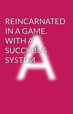 REINCARNATED IN A 18+ GAME. WITH A SUCCUBUS SYSTEM