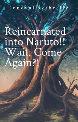 Reincarnated into Naruto! Wait. Come again??? (Naruto Various x OC)