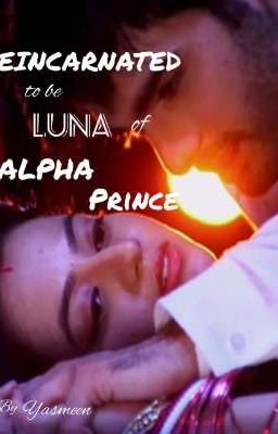 REINCARNATED to be LUNA of ALPHA Prince