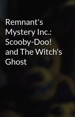 Remnant's Mystery Inc.: Scooby-Doo! and The Witch's Ghost
