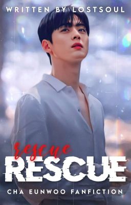 Rescue || Cha Eunwoo ✔