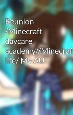 Reunion /Minecraft daycare academy//Minecraft life/ My AU