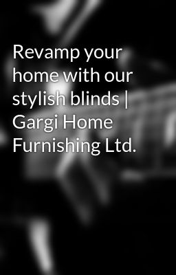 Revamp your home with our stylish blinds | Gargi Home Furnishing Ltd.
