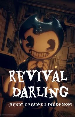 Revival Darling (Bendy x Reader x Ink Demon)