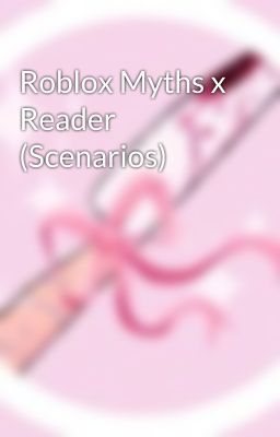 Roblox Myths x Reader (Scenarios)