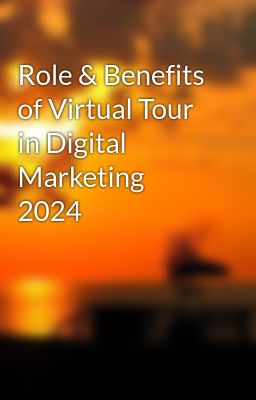 Role & Benefits of Virtual Tour in Digital Marketing 2024