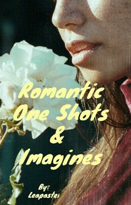 Romantic One Shots & Imagines