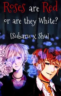 Roses are Red...or are they White? [Subaru x Shu]