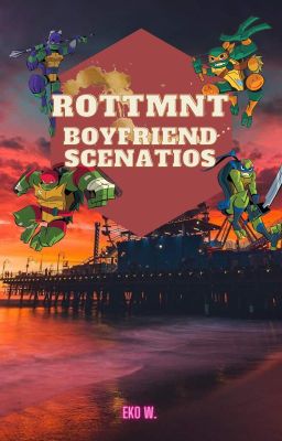 ROTTMNT Boyfriend Scenarios