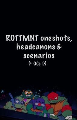 ROTTMNT oneshots headcanons & scenarios
