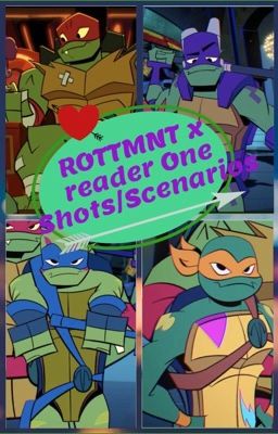 ROTTMNT x reader one shots/scenarios {On Hiatus}