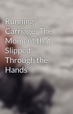Read Stories Running Carriage: The Moment that Slipped Through the Hands - TeenFic.Net