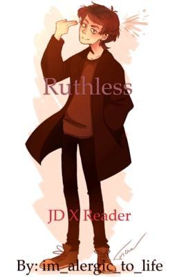 Ruthless (JD X Reader)