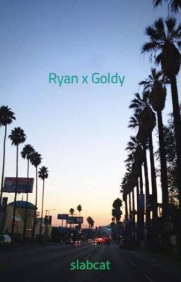 Ryan x Goldy