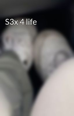 S3x 4 life