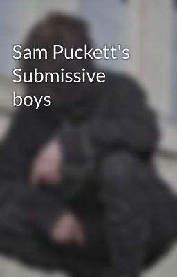 Sam Pucketts Submissive boys<3