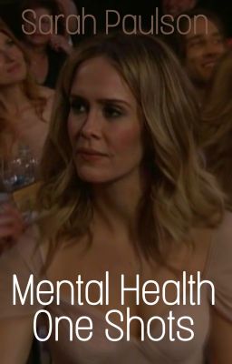 Sarah Paulson & Characters x Reader - Mental Health One Shots