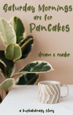saturday mornings are for pancakes // a dream x reader fanfiction