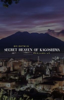 SECRET HEAVEN OF KAGOSHIMA • brightwin ✔