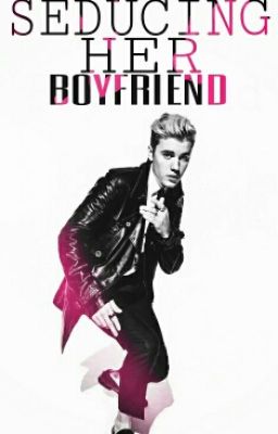 Seducing Her Boyfriend- A Justin Bieber Love Story-