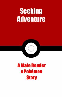 Seeking Adventure: A Male Reader x Pokemon Story