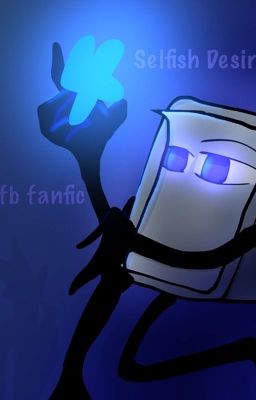 Selfish Desire [Bfb fanfic] 