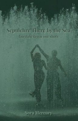 Sepulchre There by the Sea - A Fairytale Green fanfiction