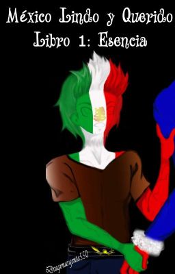 Serie countryhumans - México Lindo y Querido - Libro 1:  Esencia