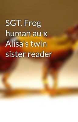 SGT. Frog human au x Alisa's twin sister reader