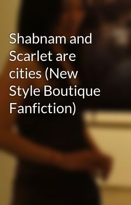 Shabnam and Scarlet are cities (New Style Boutique Fanfiction)