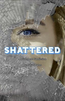 |Shattered| A Divergent Fanfiction{BEING REWRITTEN}