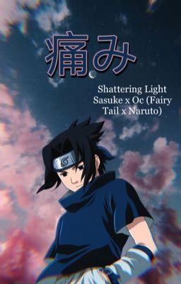 Shattering Light Sasuke x Oc (Fairy Tail x Nruto)