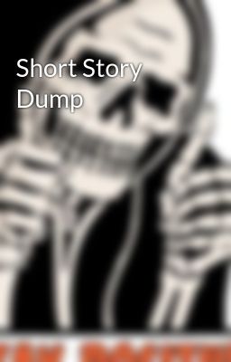 Short Story Dump