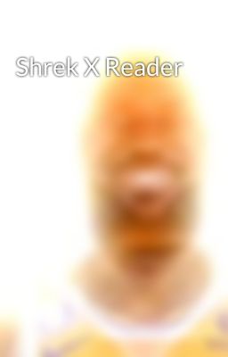 Shrek X Reader