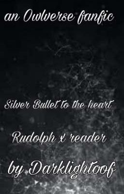 Silver Bullet To The Heart (Rudolph x reader)