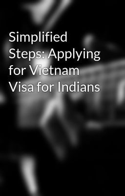 Simplified Steps: Applying for Vietnam Visa for Indians