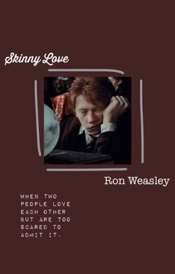 Skinny Love - Ron Weasley