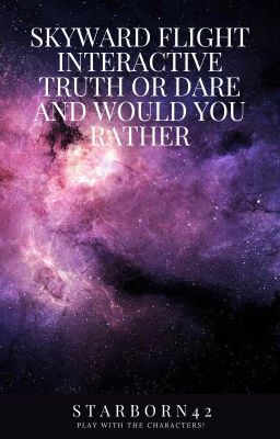 Skyward flight INTERACTIVE truth or dare and would you rather  ;)