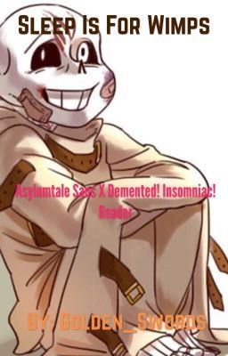 Sleep is for Wimps (Asylumtale Sans x Demented! Insomniac! Reader)