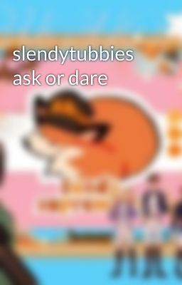 slendytubbies ask or dare