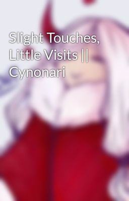 Slight Touches, Little Visits || Cynonari