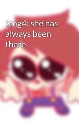 Smg4: she has always been there