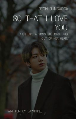 So That I Love You [Jungkook x Reader] (UNDER EDITING)