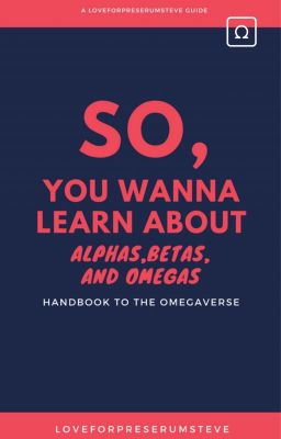 So, You Wanna Learn About Alphas, Betas, and Omegas:  Handbook to the Omegaverse