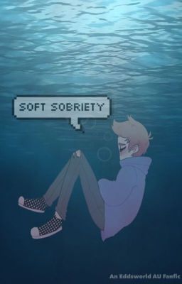 Soft Sobriety [ Eddsworld AU Fanfic ]