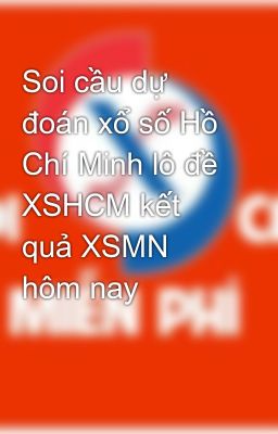 Soi cầu dự đoán xổ số Hồ Chí Minh lô đề XSHCM kết quả XSMN hôm nay
