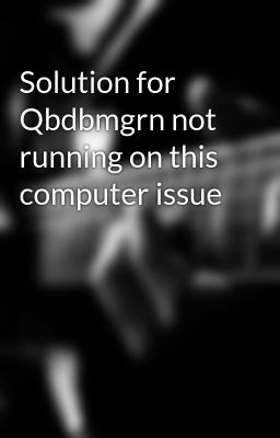 Solution for Qbdbmgrn not running on this computer issue