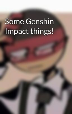 Some Genshin Impact things!