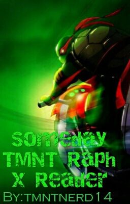 Someday TMNT Raph x Reader