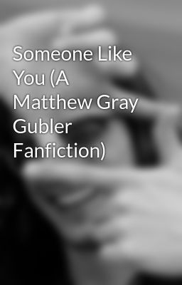 Someone Like You (A Matthew Gray Gubler Fanfiction)